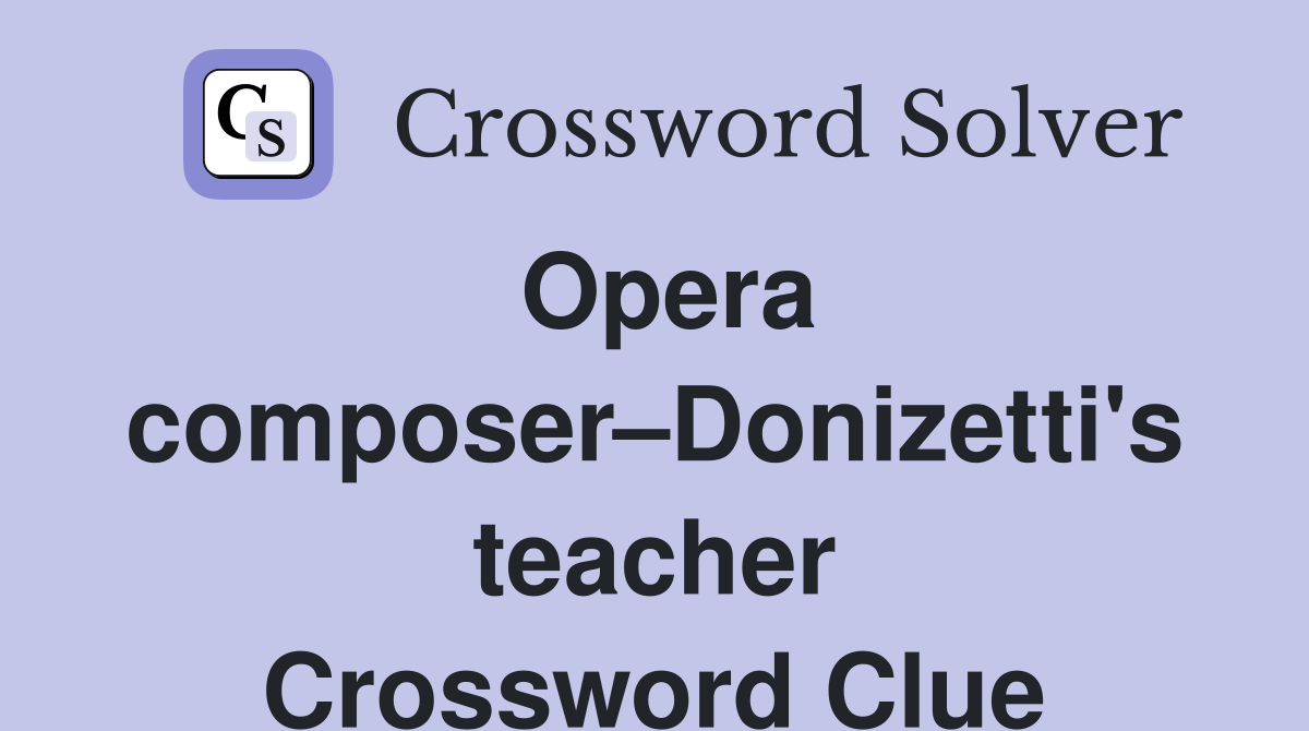 Opera composer–Donizetti's teacher Crossword Clue
