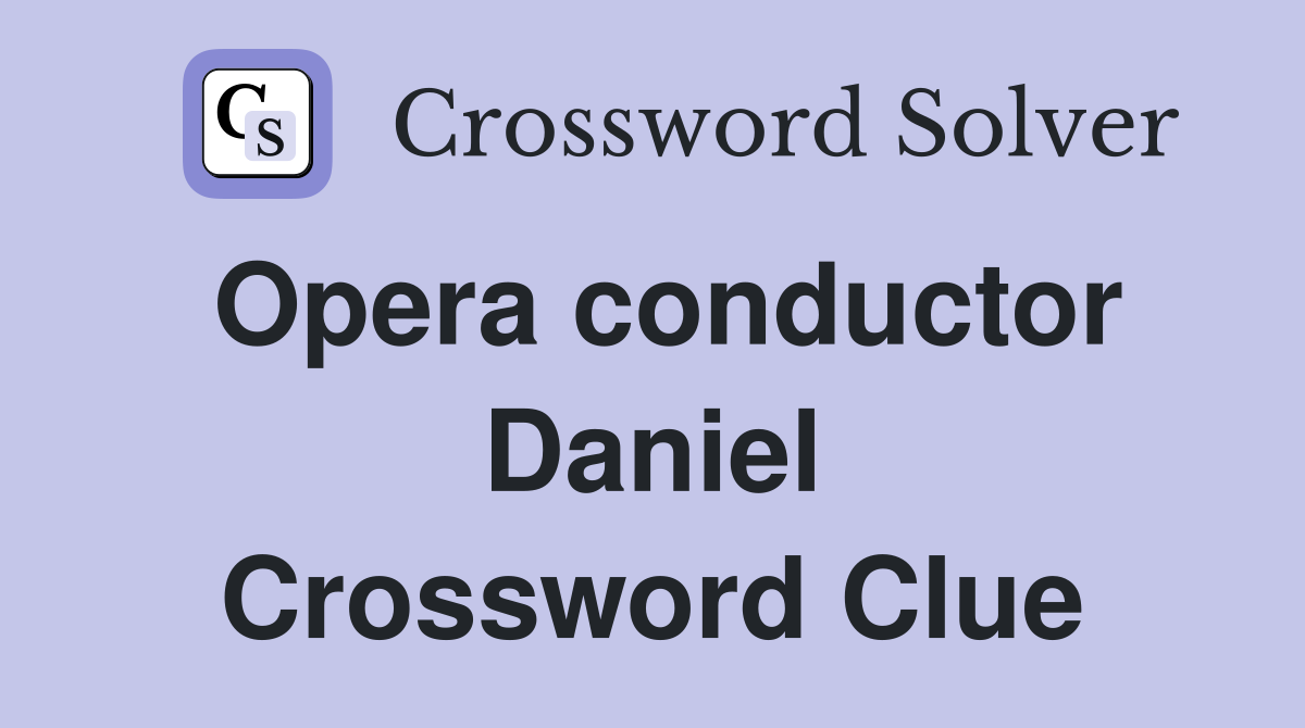 Opera conductor Daniel Crossword Clue