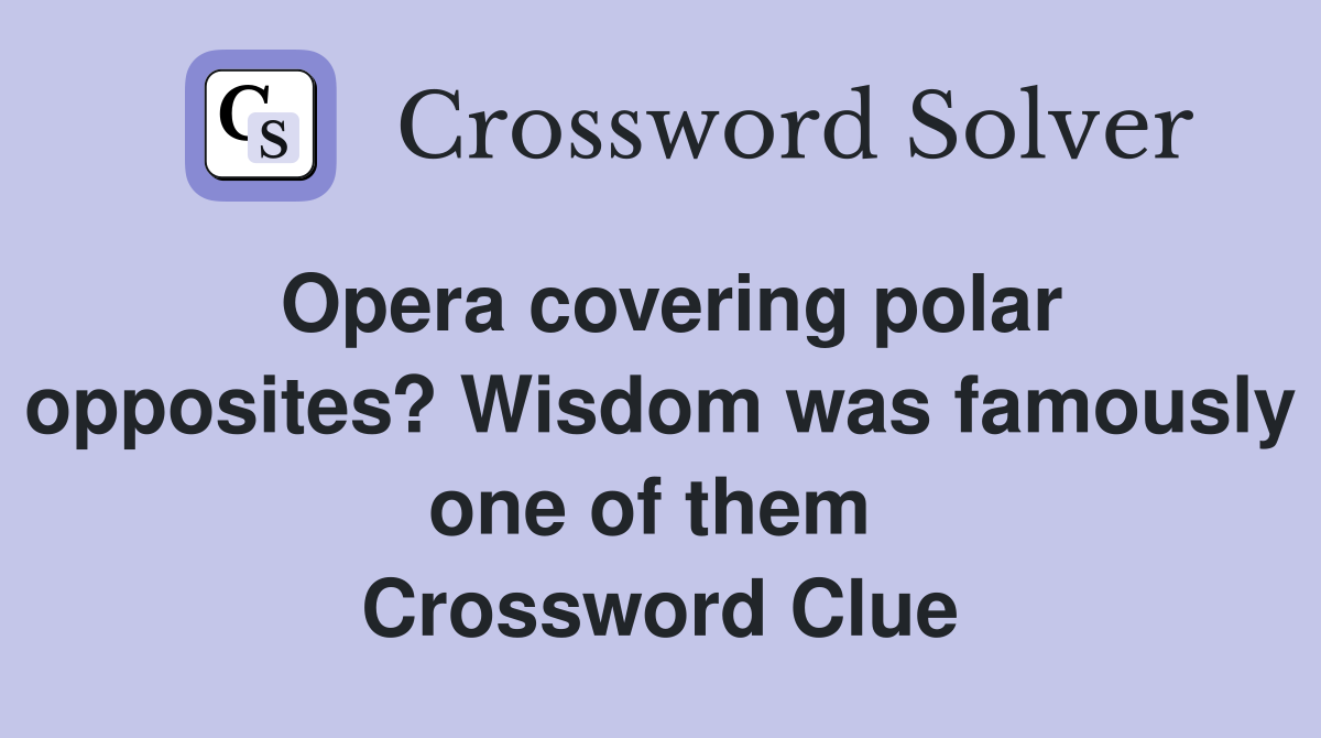 Opera covering polar opposites? Wisdom was famously one of them  Crossword Clue