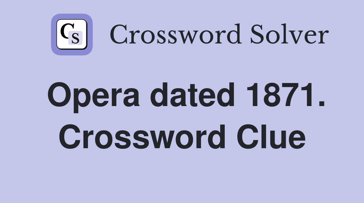 Opera dated 1871. Crossword Clue