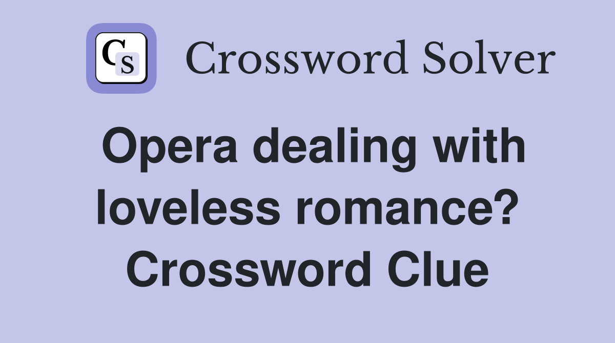 Opera dealing with loveless romance? Crossword Clue