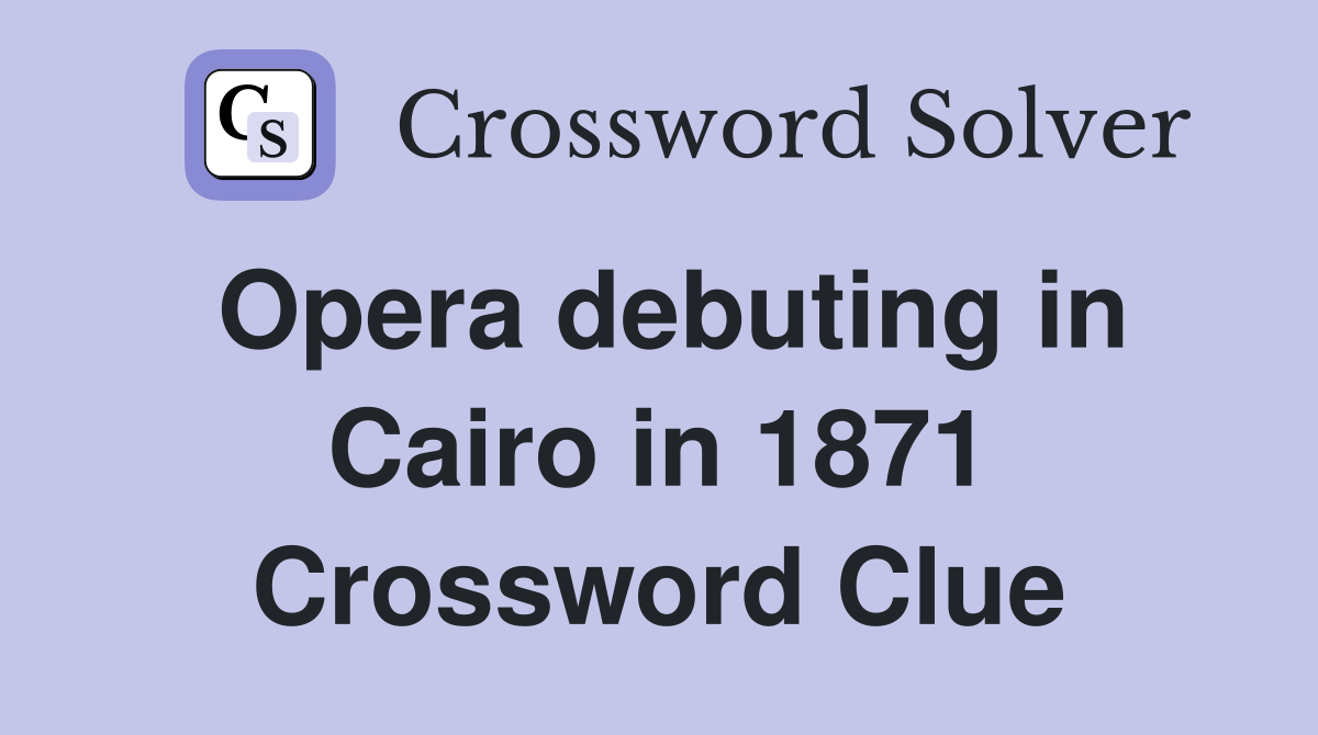 Opera debuting in Cairo in 1871 Crossword Clue