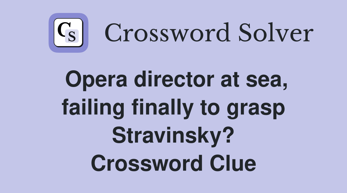 Opera director at sea, failing finally to grasp Stravinsky? Crossword Clue