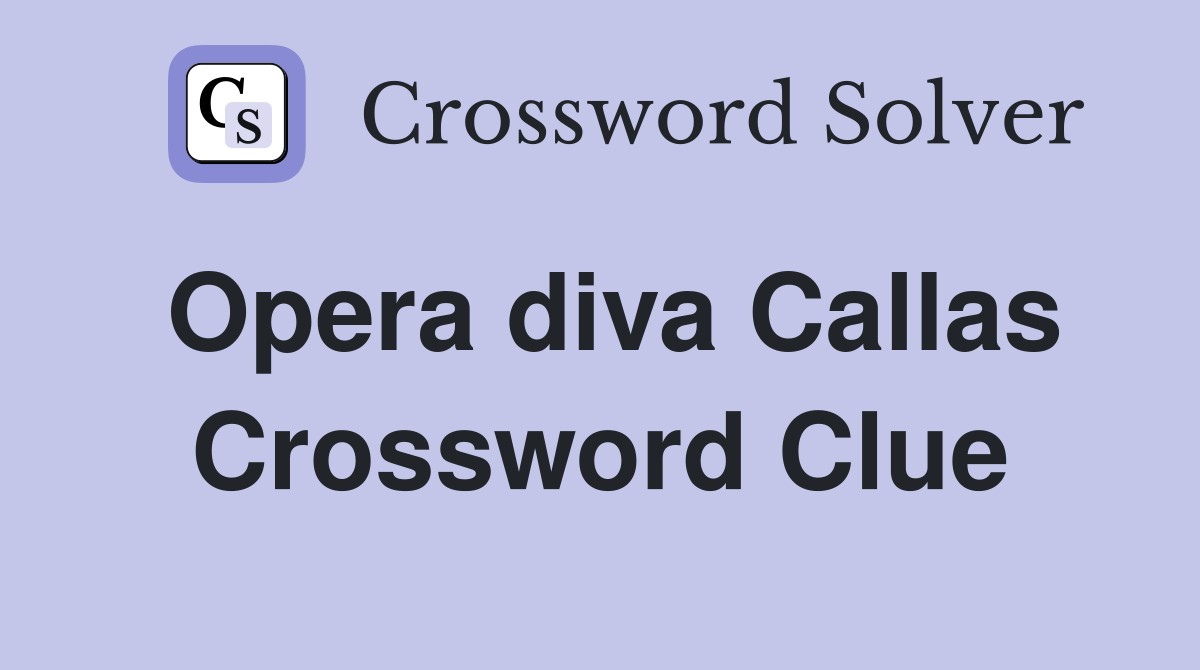 Opera diva Callas Crossword Clue