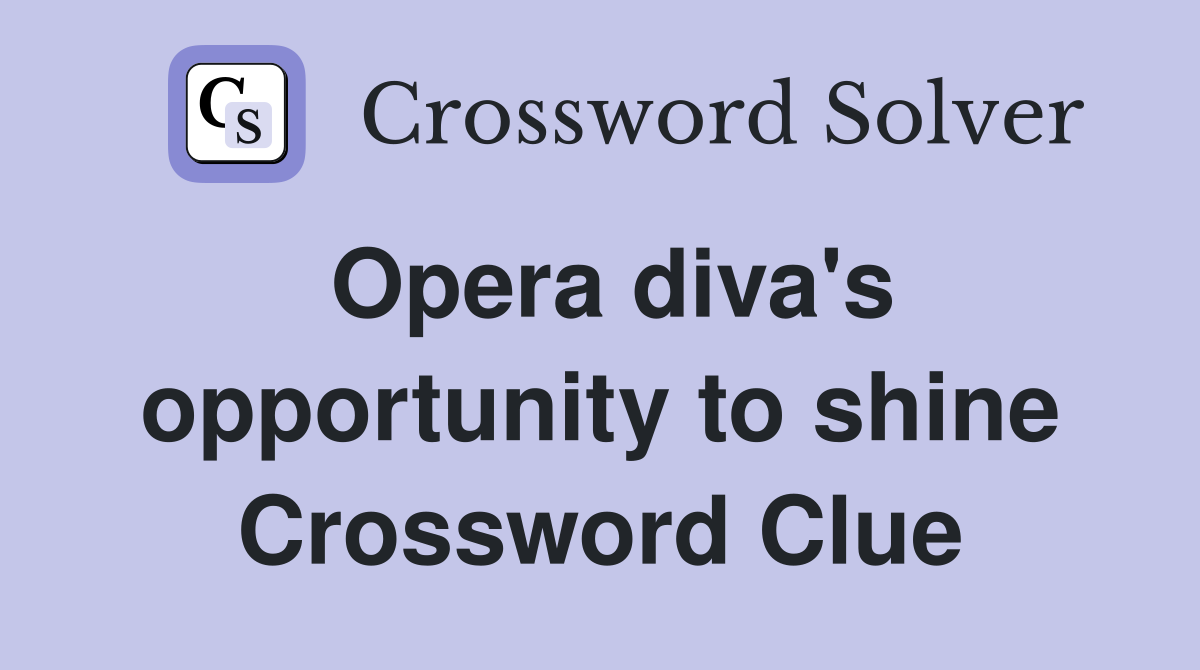 Opera diva's opportunity to shine Crossword Clue