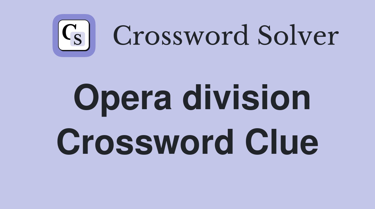 Opera division Crossword Clue