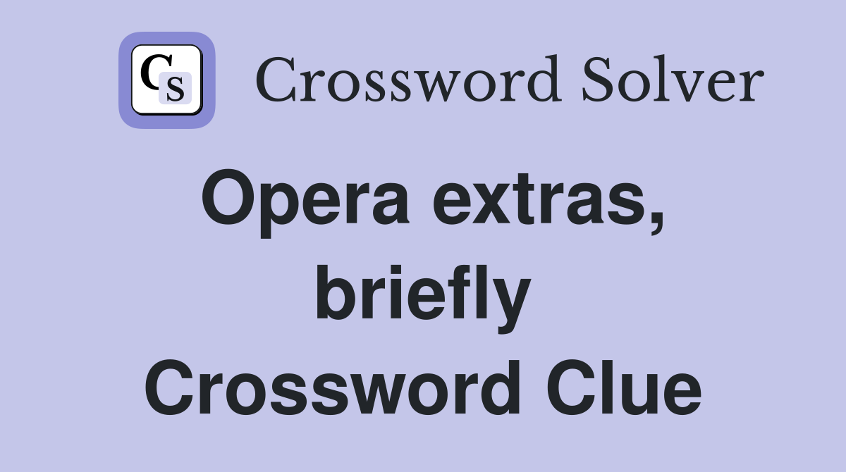 Opera extras, briefly Crossword Clue
