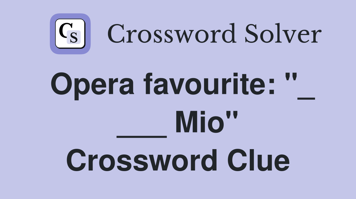 Opera favourite: "_ ___ Mio" Crossword Clue