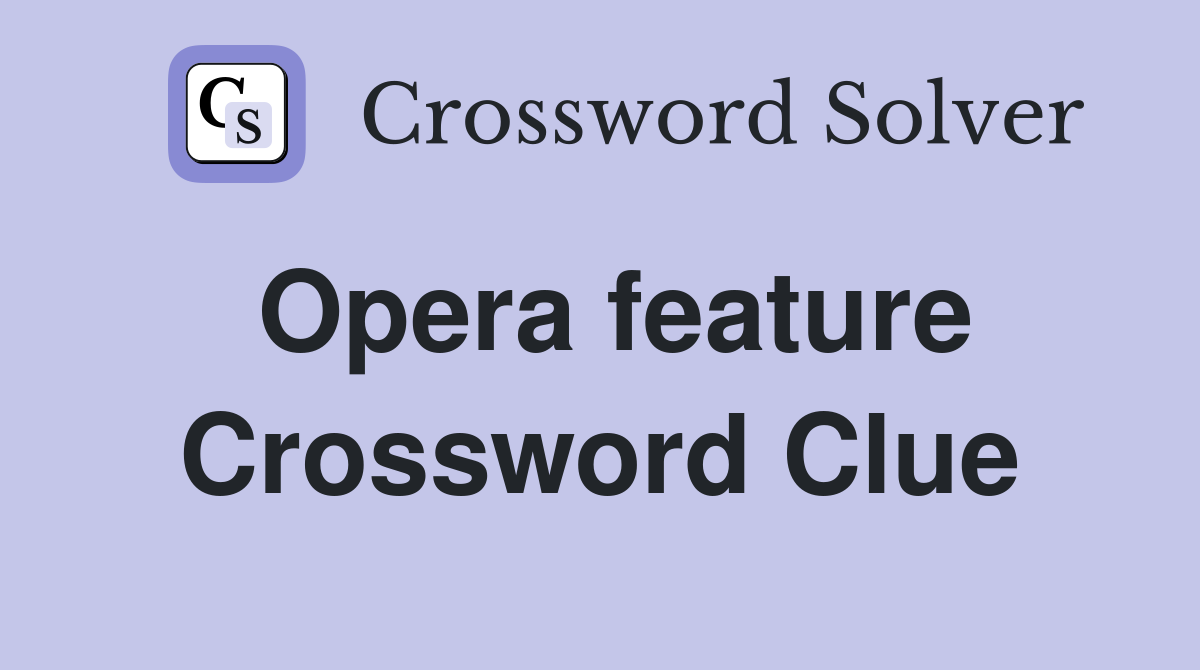Opera feature Crossword Clue