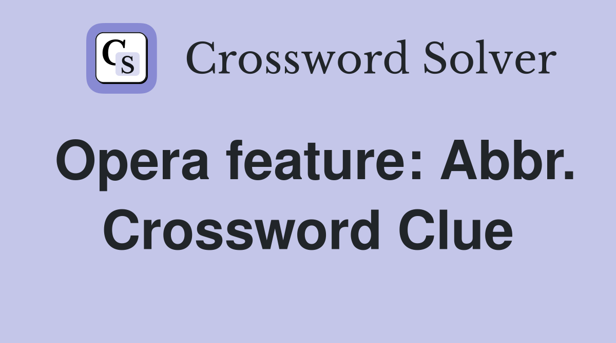 Opera feature: Abbr. Crossword Clue