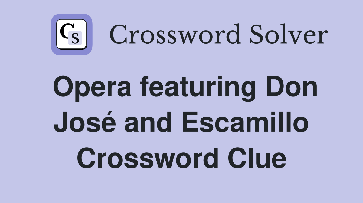 Opera featuring Don José and Escamillo Crossword Clue