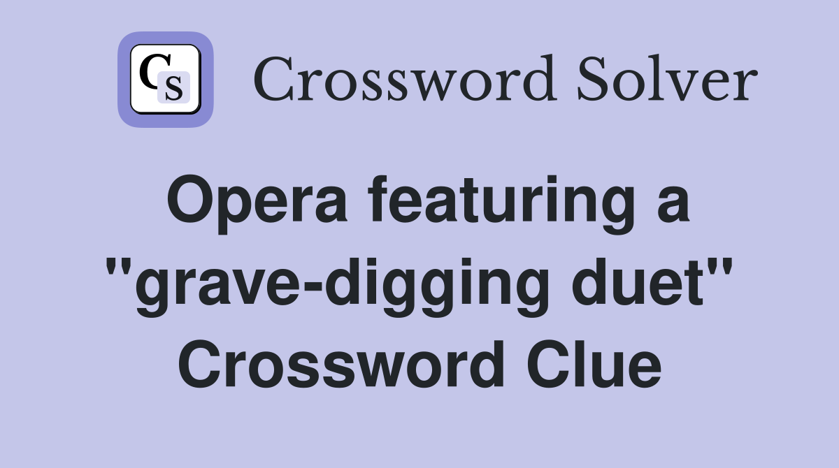 Opera featuring a "grave-digging duet" Crossword Clue