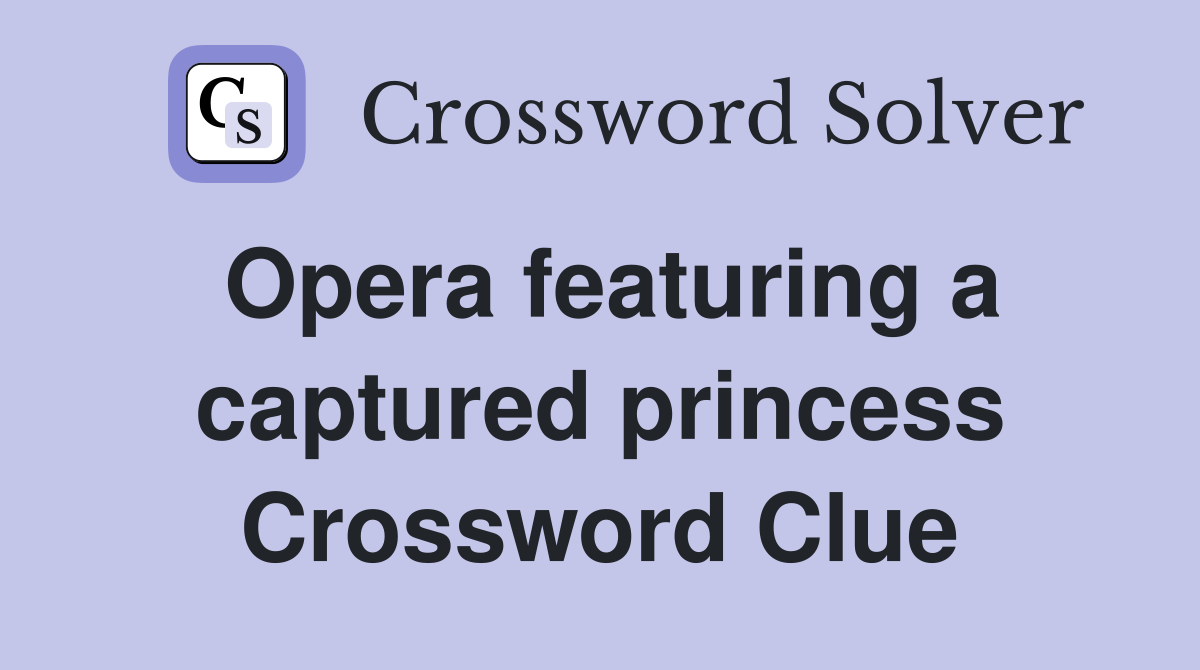 Opera featuring a captured princess Crossword Clue