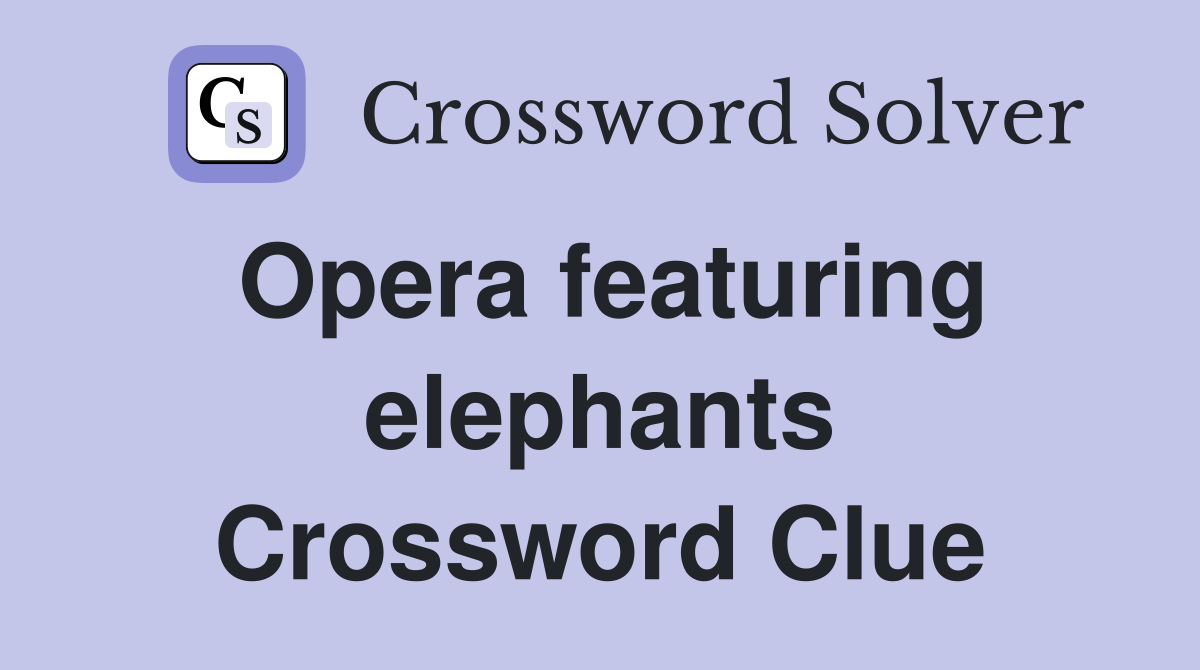 Opera featuring elephants Crossword Clue
