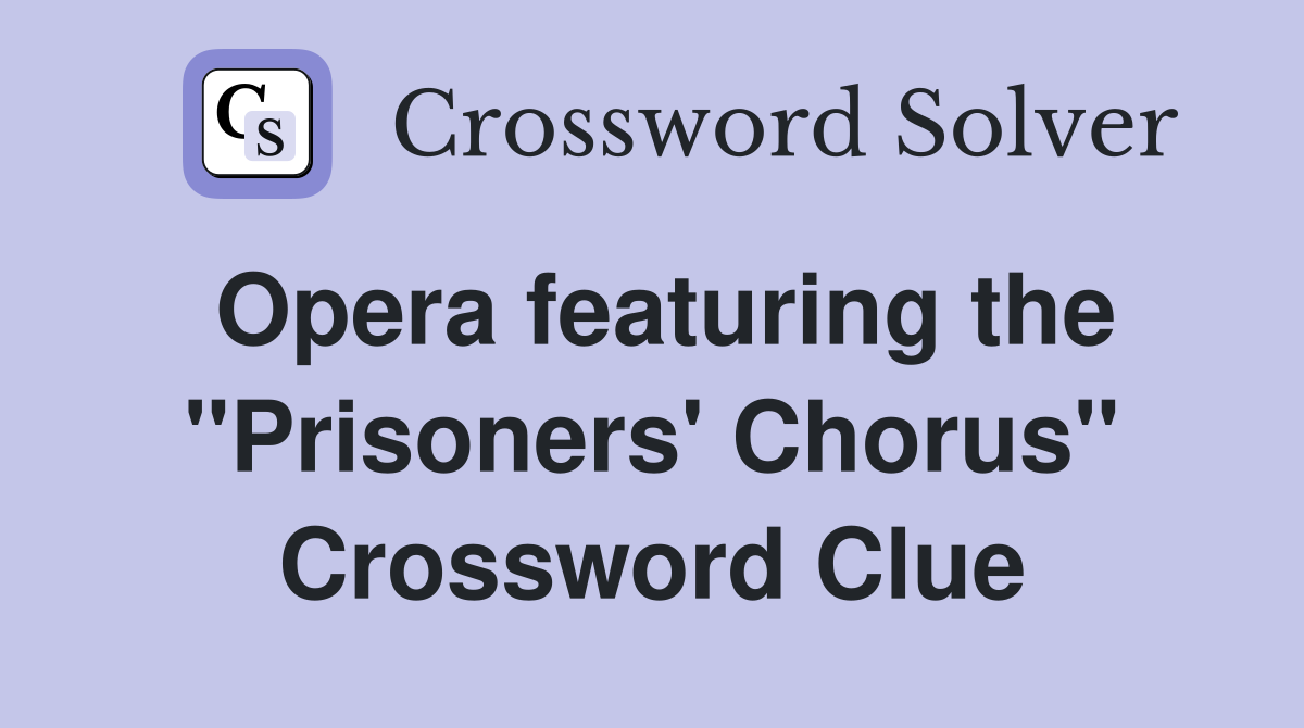 Opera featuring the "Prisoners' Chorus" Crossword Clue