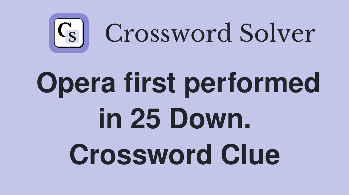 Opera first performed in 25 Down. Crossword Clue