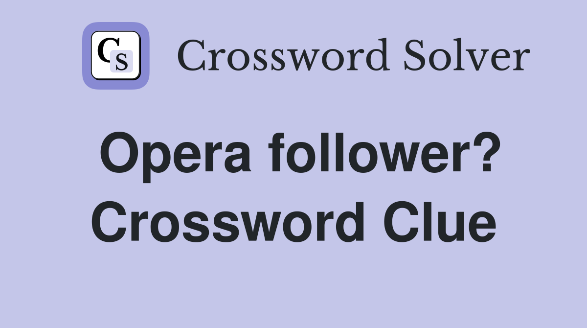 Opera follower? Crossword Clue
