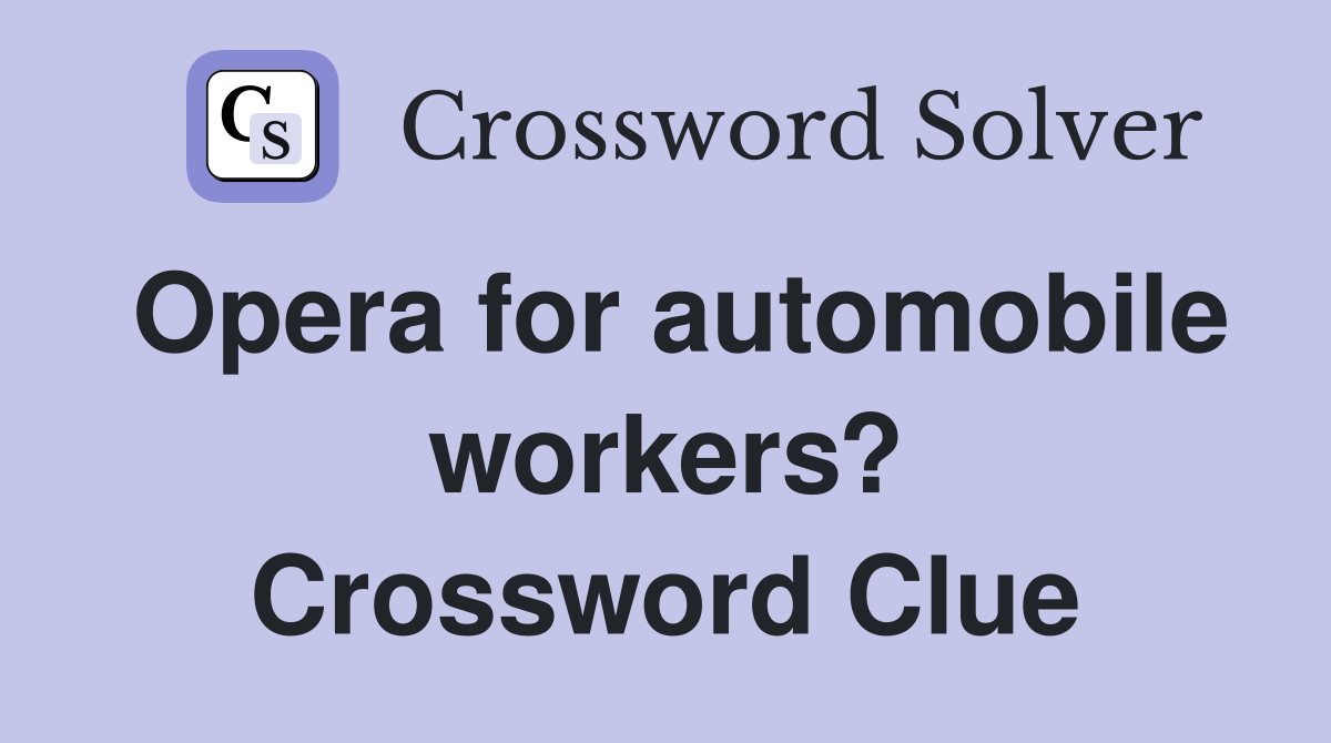 Opera for automobile workers? Crossword Clue