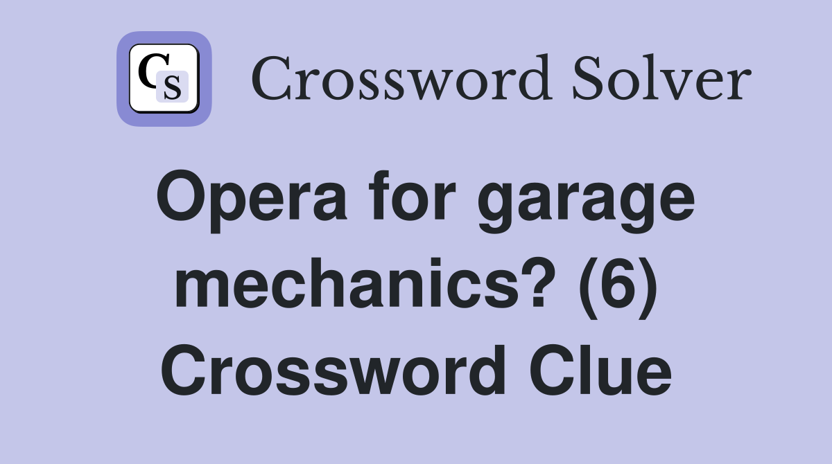 Opera for garage mechanics? (6) Crossword Clue