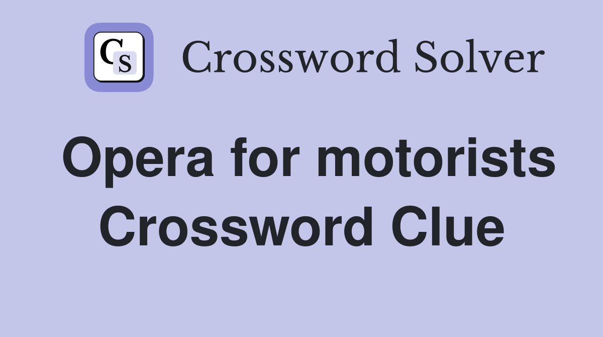 Opera for motorists Crossword Clue Answers Crossword Solver