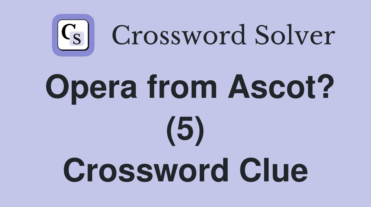 Opera from Ascot? (5) Crossword Clue