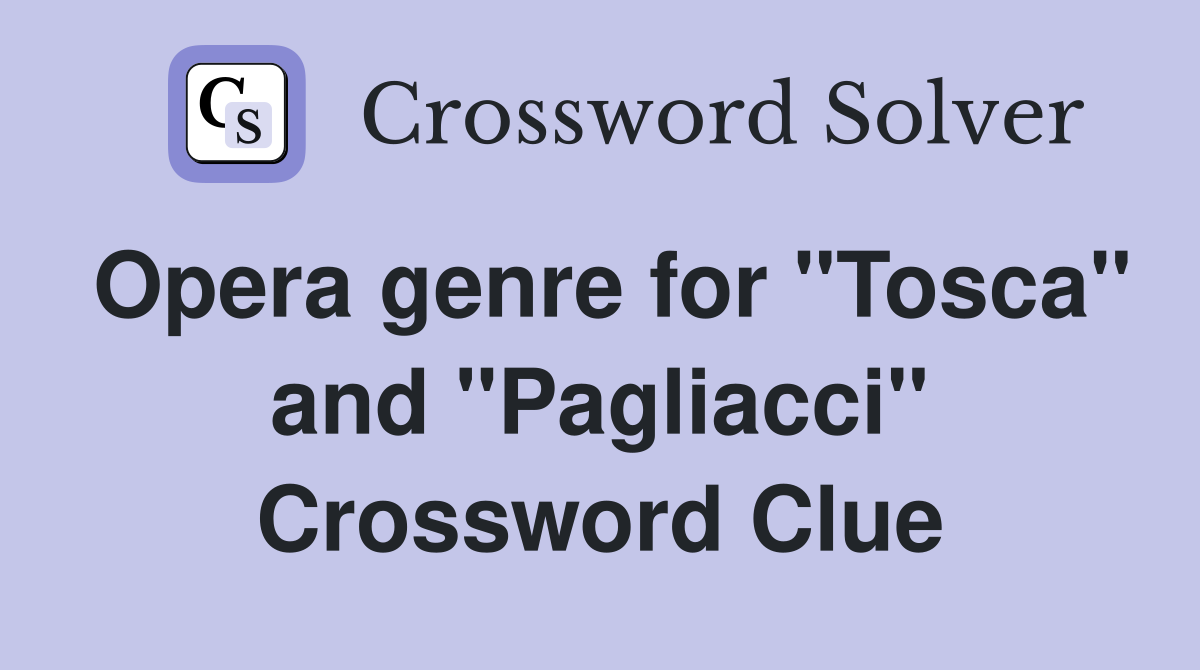Opera genre for "Tosca" and "Pagliacci" Crossword Clue