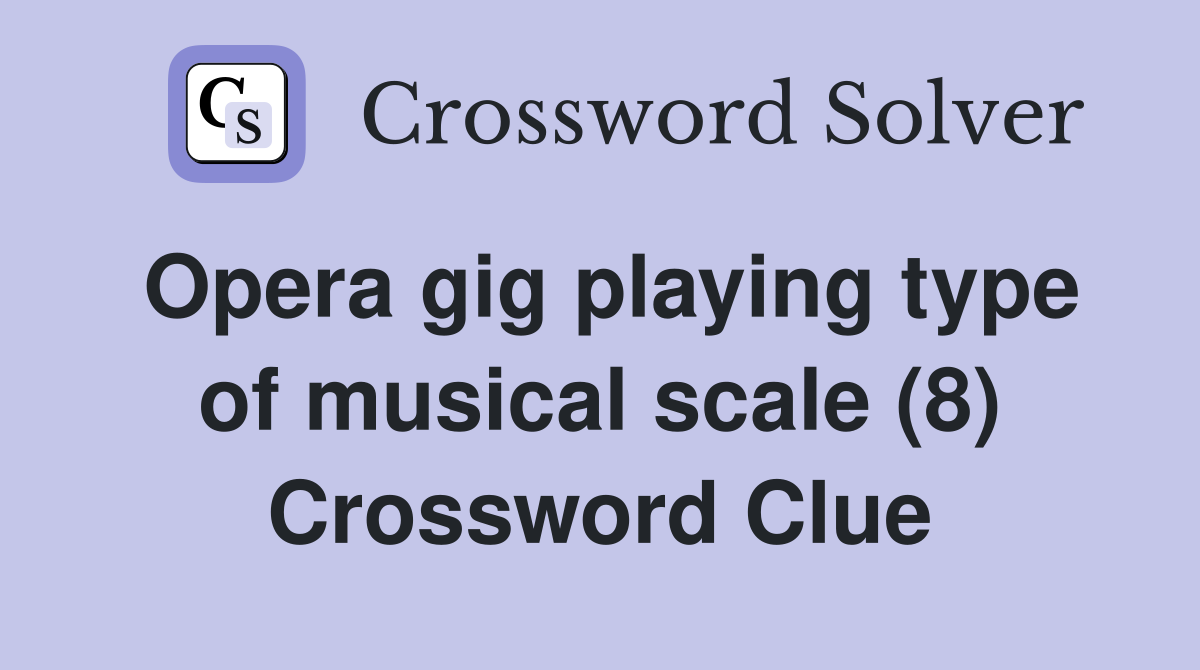 Opera gig playing type of musical scale (8) Crossword Clue