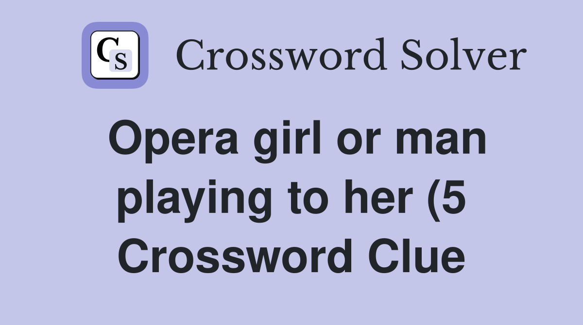 Opera girl or man playing to her (5) Crossword Clue Answers Opera girl or man playing to her (5) Crossword Clue Answers