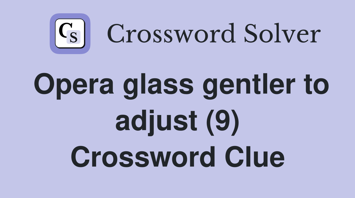 Opera glass gentler to adjust (9) Crossword Clue