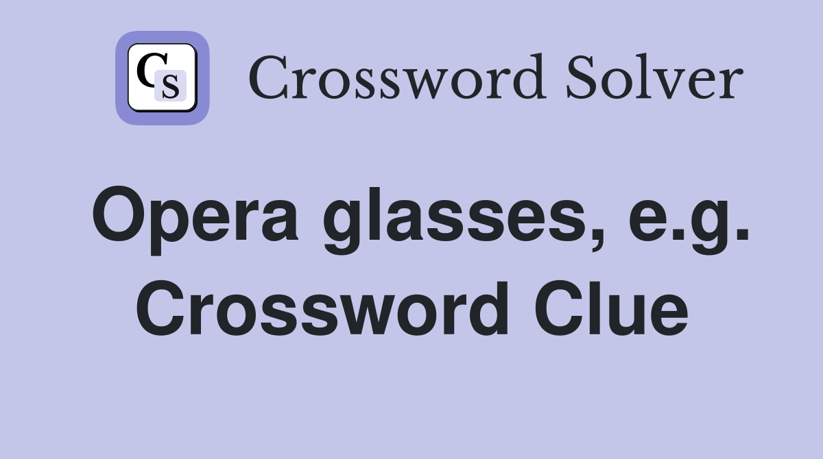 Opera glasses, e.g. Crossword Clue