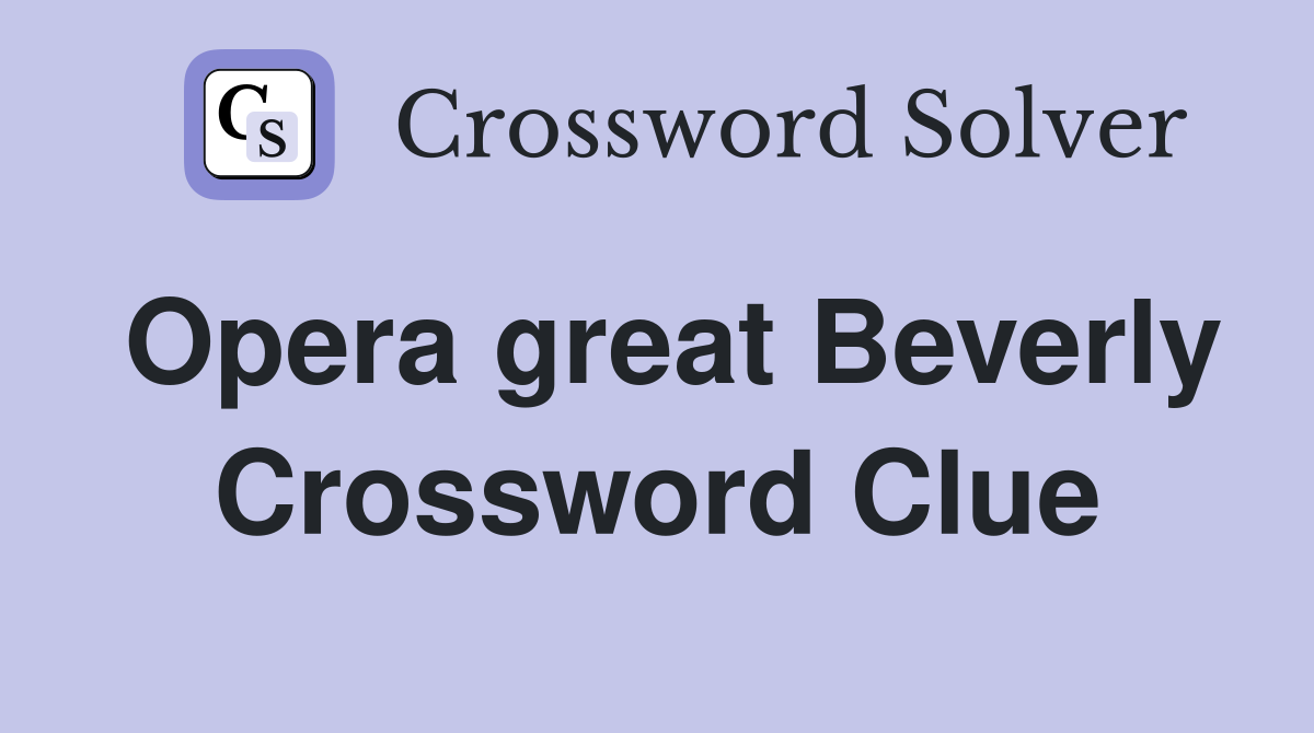 Opera great Beverly Crossword Clue
