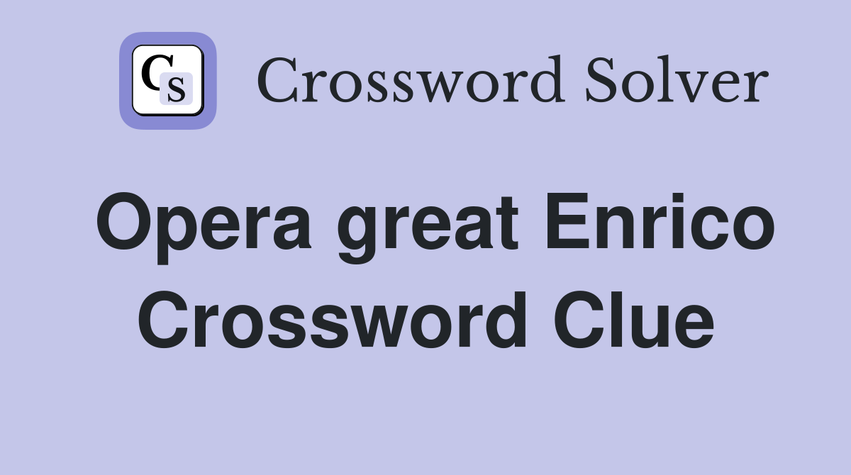 Opera great Enrico Crossword Clue