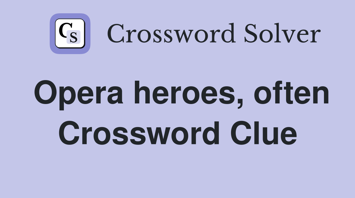 Opera heroes, often Crossword Clue