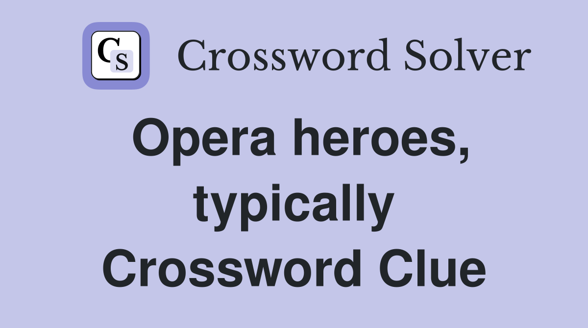 Opera heroes, typically Crossword Clue
