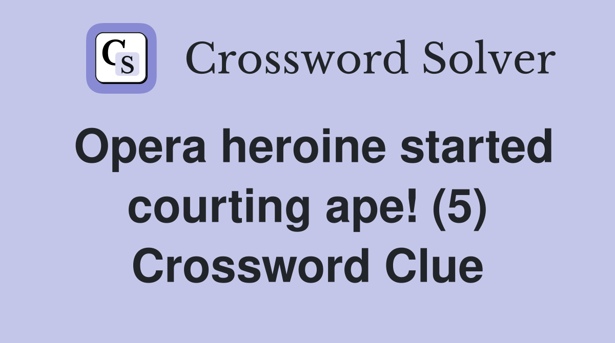 Opera heroine started courting ape! (5) Crossword Clue