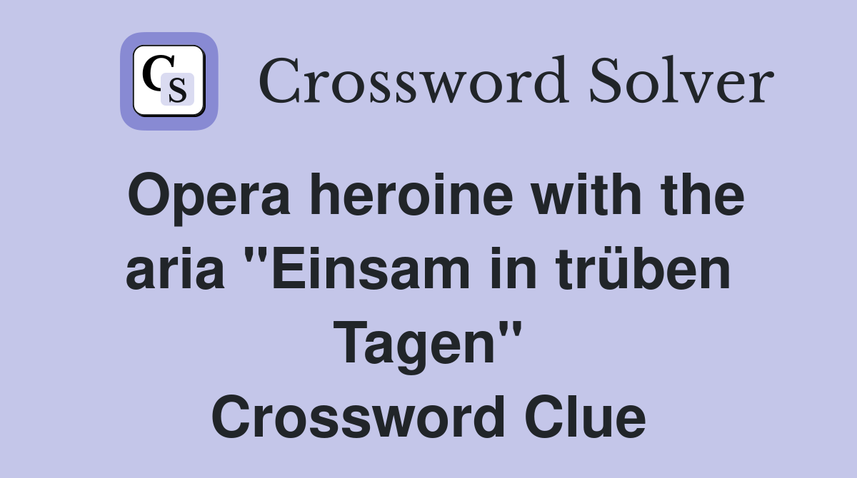 Opera heroine with the aria "Einsam in trüben Tagen" Crossword Clue