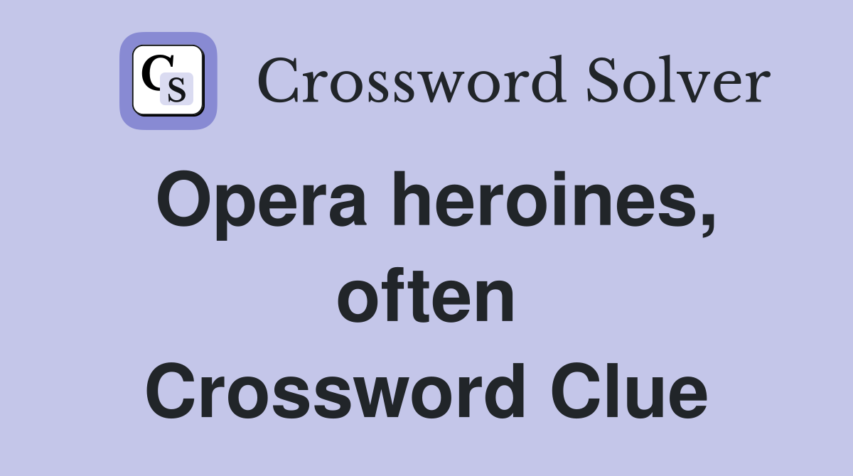 Opera heroines, often Crossword Clue