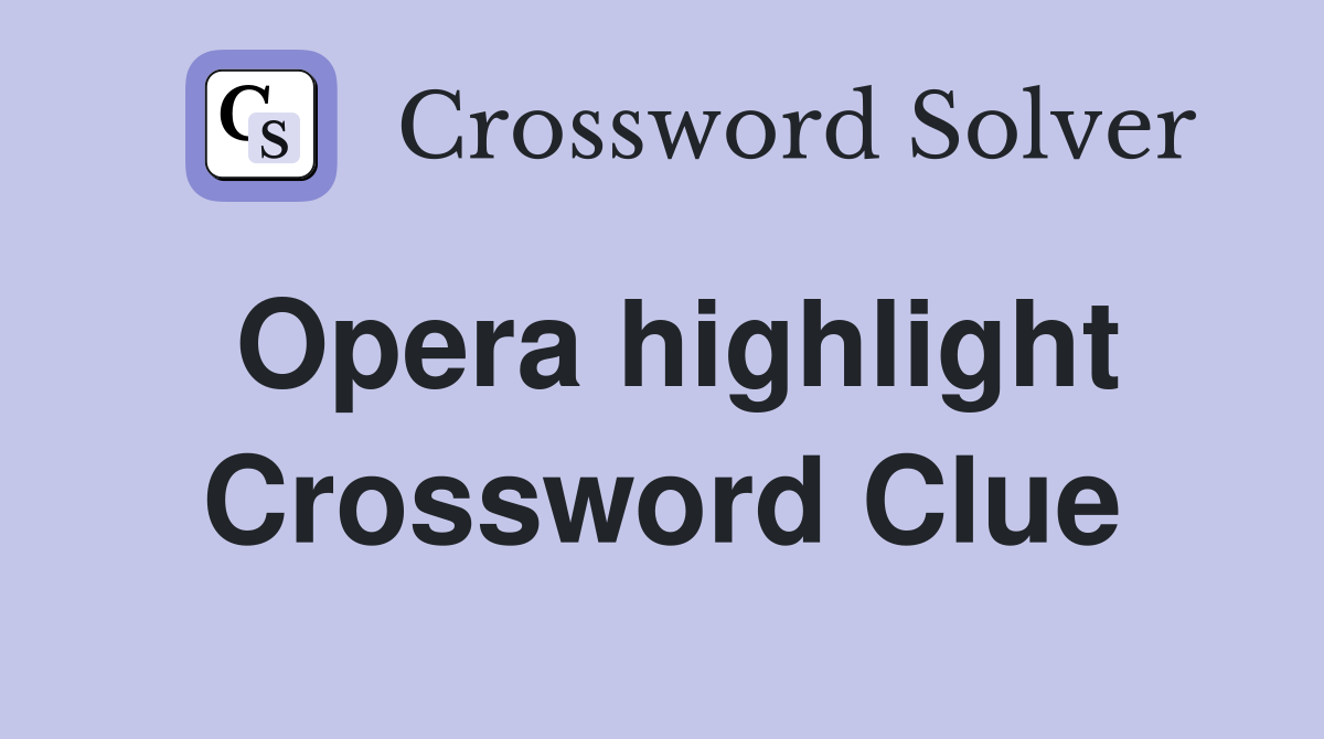Opera highlight Crossword Clue