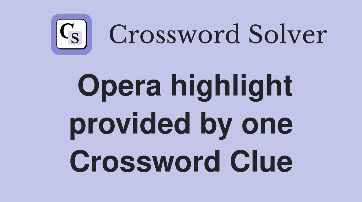 Opera highlight provided by one Crossword Clue