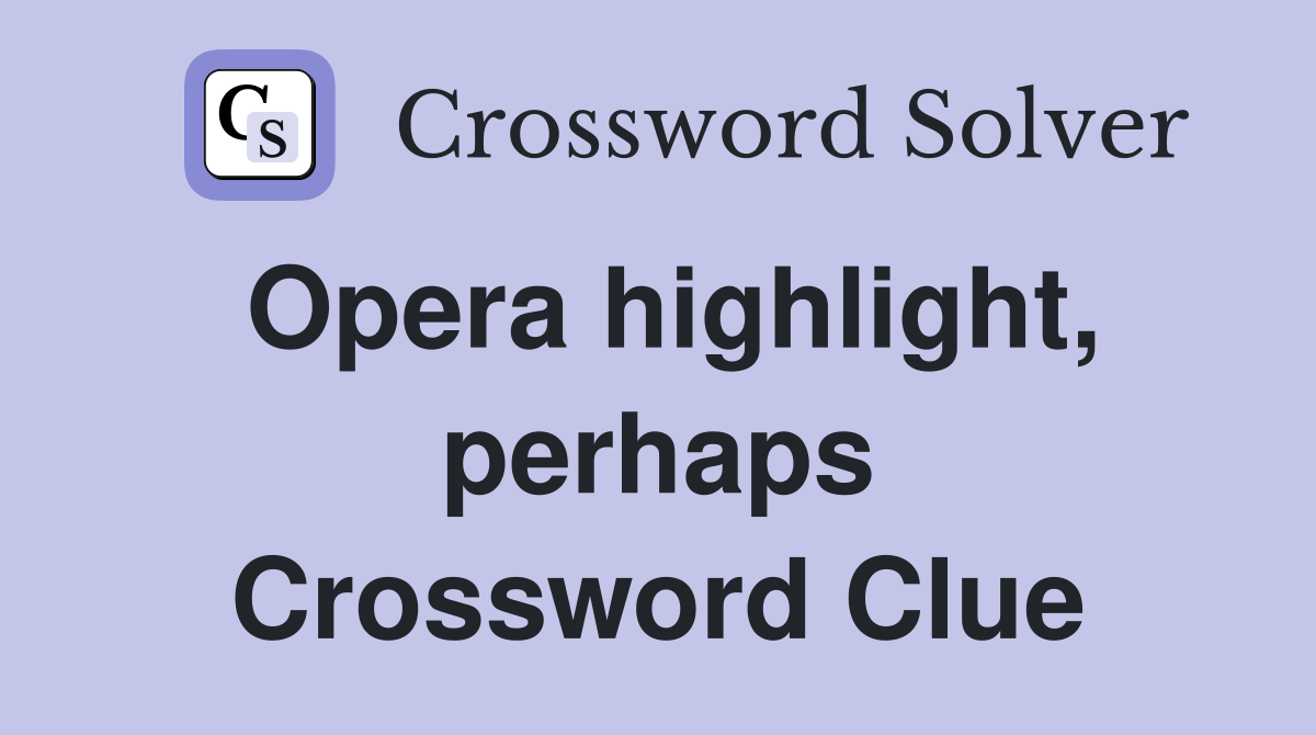 Opera highlight, perhaps Crossword Clue