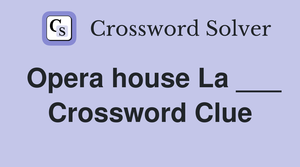 Opera house La ___ Crossword Clue