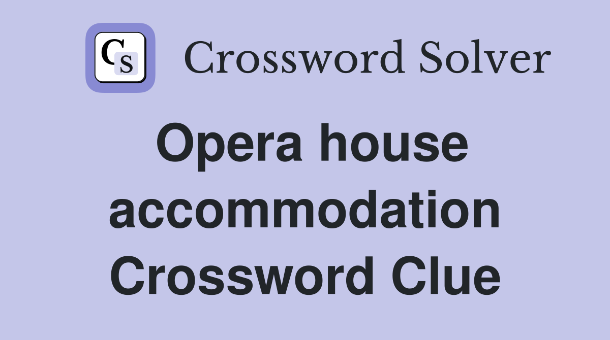 Opera house accommodation Crossword Clue