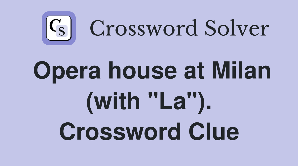 Opera house at Milan (with "La"). Crossword Clue