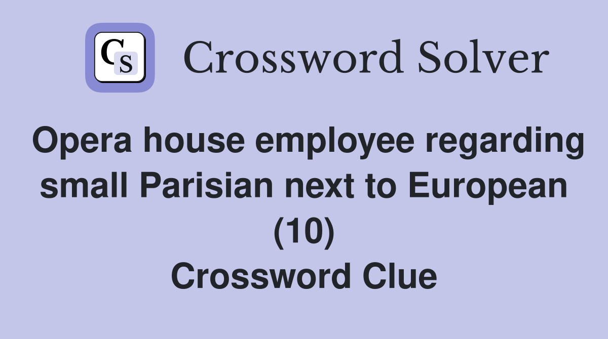 Opera house employee regarding small Parisian next to European (10) Crossword Clue