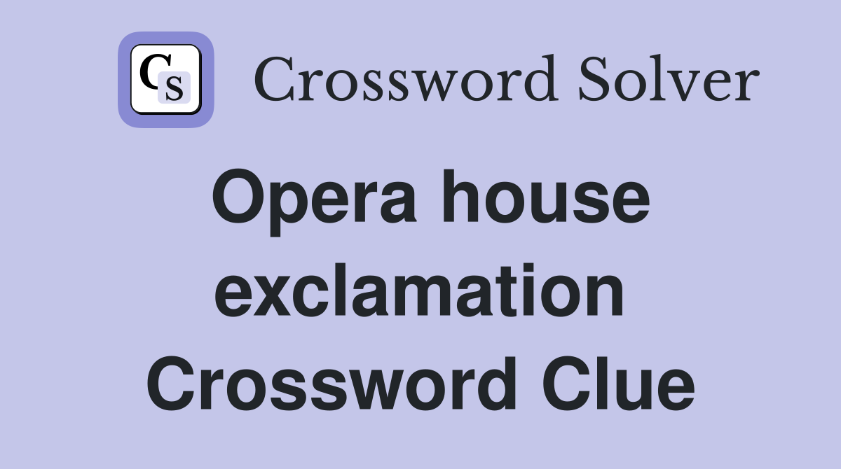 Opera house exclamation Crossword Clue