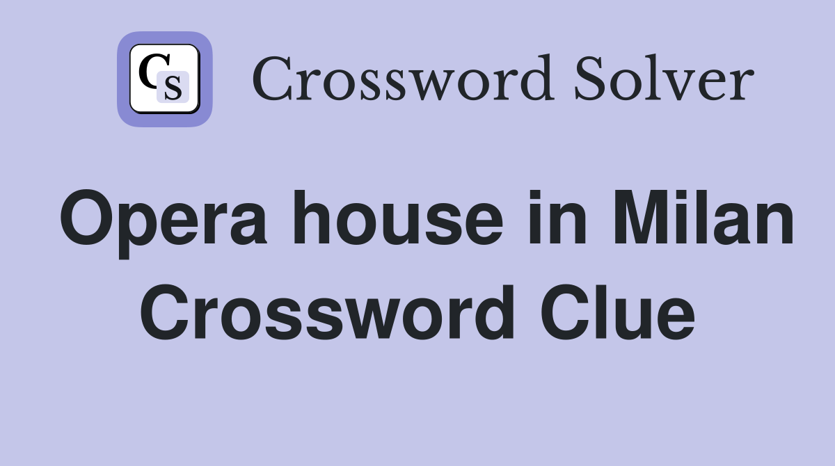 Opera house in Milan Crossword Clue