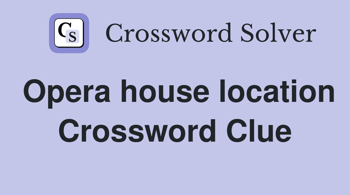 Opera house location Crossword Clue