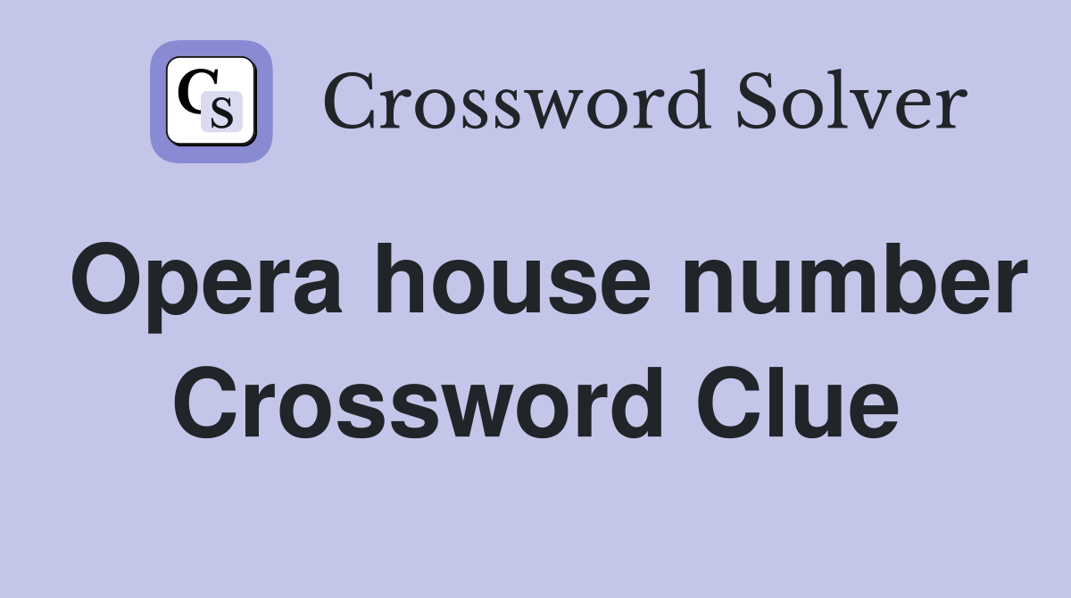 Opera house number Crossword Clue