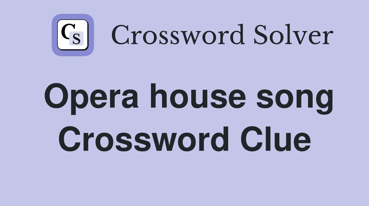 Opera house song Crossword Clue