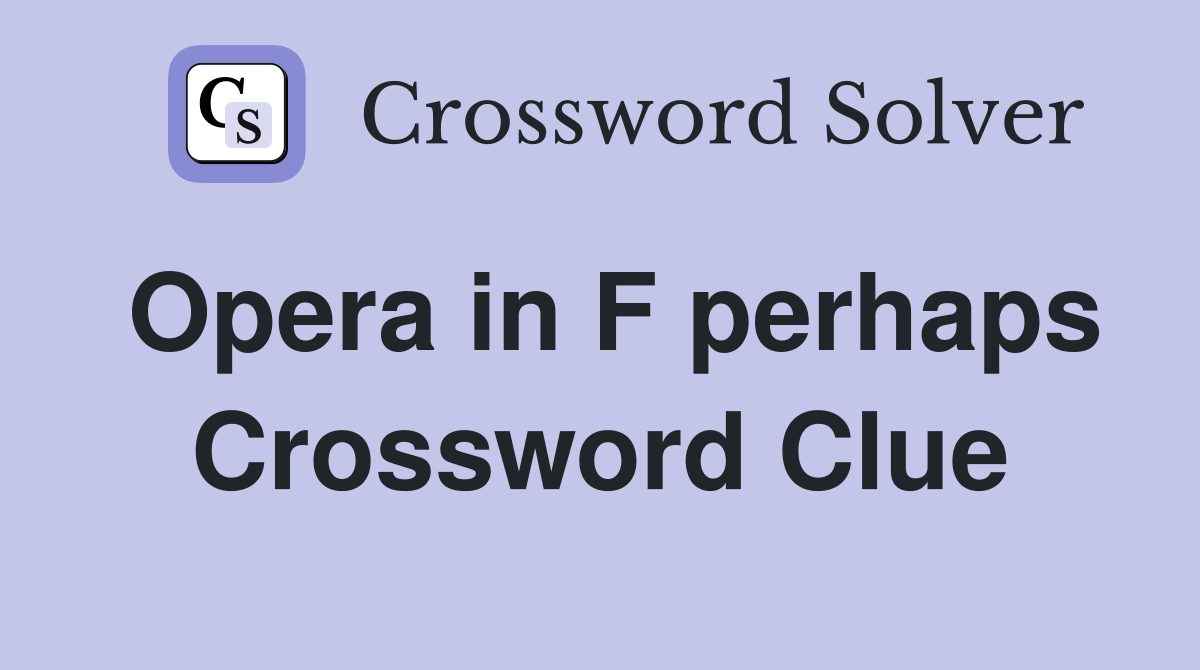 Opera in F perhaps Crossword Clue